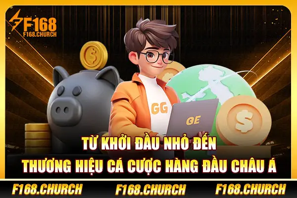 Từ khởi đầu nhỏ đến thương hiệu cá cược hàng đầu châu Á